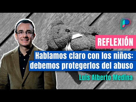 Protejamos a los NIÑOS DEL ABUSO: seamos CLAROS Y ESCUCHEMOS MEJOR | Luis Alberto Medina