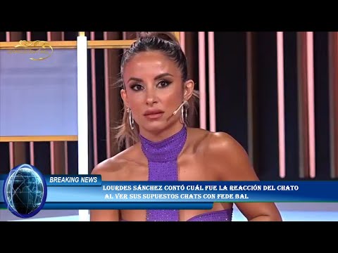 Lourdes Sánchez contó cuál fue la reacción del Chato  al ver sus supuestos chats con Fede Bal