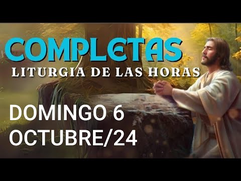 COMPLETAS.  DOMINGO 6 DE OCTUBRE DE 2024. LITURGIA DE LAS HORAS