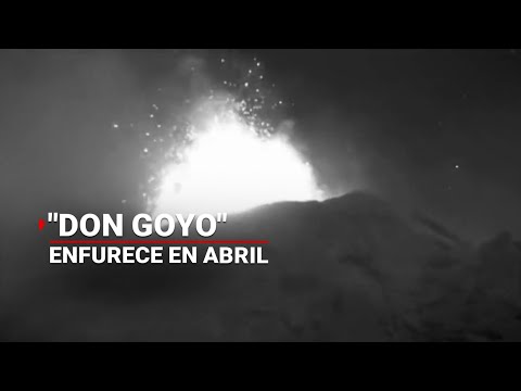 Don Goyo está despierto | El Popocatépetl ENFURECE durante ABRIL