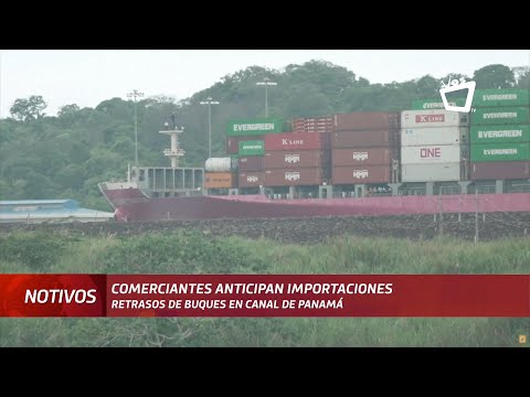 Comerciantes anticipan importaciones ante los retrasos en el Canal de Panamá