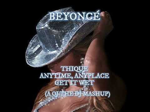 Beyoncé - THIQUE x Anytime, Anyplace x Get It Wet (A OJ THE DJ MASHUP)