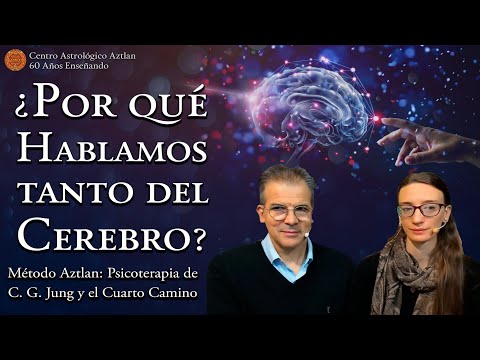 ¿Por qué Hablamos tanto del Cerebro? Método Aztlan: Psicoterapia de C. G. Jung y el Cuarto Camino