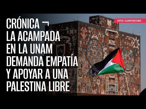 CRÓNICA ¬ La acampada en la UNAM demanda empatía y apoyar a una Palestina libre