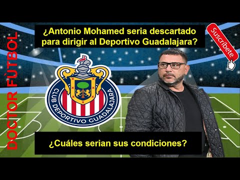 ¿Antonio Mohamed seria descartado para dirigir al Guadalajara  ¿Cuáles serian sus condiciones?