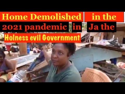 Holness evil government  agency  demolished homes  in the 2021 pandemic ,Jamaica gone