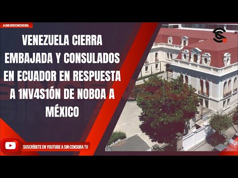 VENEZUELA CIERRA EMBAJADA Y CONSULADOS EN ECUADOR EN RESPUESTA A 1NV4S1ÓN DE NOBOA A MÉXICO
