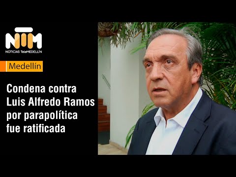 Condena contra Luis Alfredo Ramos por parapolítica fue ratificada [NTM] - Telemedellín