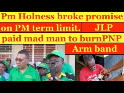 PM Holness broke promise on prime minister term limits.JLp paid MADMAN to burn PNP armband.desperate
