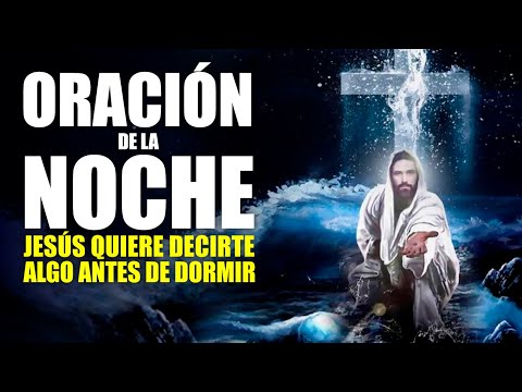 ORACIÓN DE LA NOCHE  JESÚS QUIERE QUE ESCUCHES ESTE MENSAJE ANTES DE IR A DORMIR