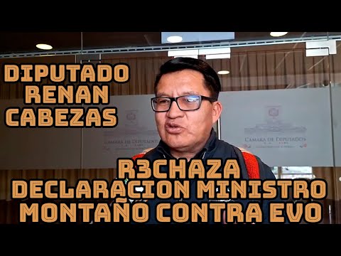 DIPUTADO RENAN CABEZAS RESPONDIO AL MINISTRO MONTAÑO Y CALIFICO SU DECLARACION COMO CORTINA DE HUMO