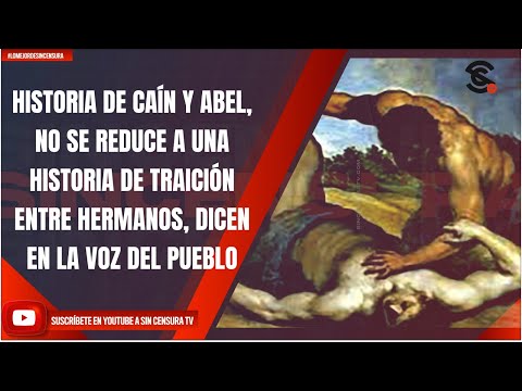 HISTORIA DE CAÍN Y ABEL, NO SE REDUCE A HISTORIA DE TRAICIÓN ENTRE HERMANOS, DICE LA VOZ DEL PUEBLO