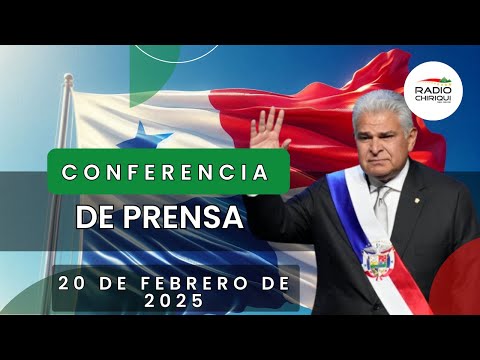 Conferencia de prensa del Presidente José Raúl Mulino: 20 de febrero de 2025