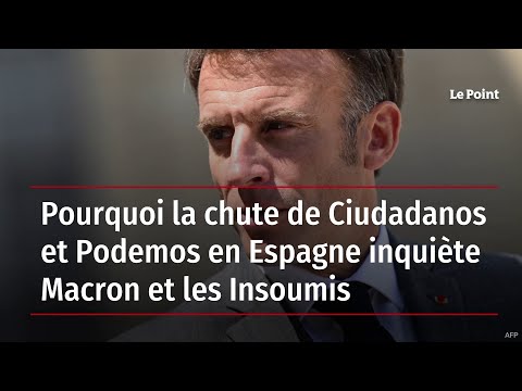 Pourquoi la chute de Ciudadanos et Podemos en Espagne inquiète Macron et les Insoumis