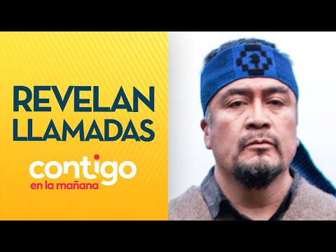 ZANGANÁ DE VENDIDOS: Revelan conversaciones telefónicas de Héctor Llaitul - Contigo en La Mañana