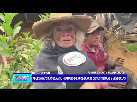 Huamachuco: Adulta mayor acusa a su hermano de apoderarse de sus tierras y venderlas