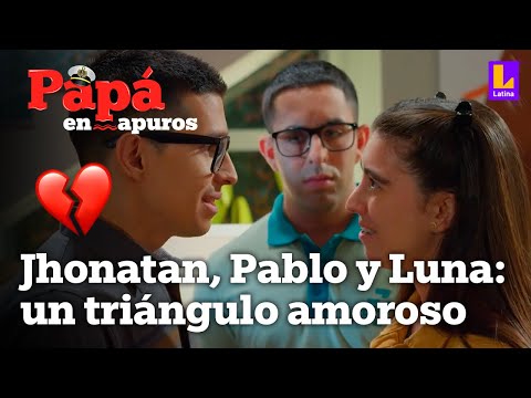 Jhonatan, Pablo y Luna: un triángulo amoroso | Papá en apuros