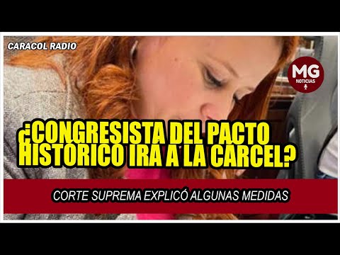 ATENCIÓN  ¿CONGRESISTA DEL PACTO HISTÓRICO PODRÍA IR A LA CÁRCEL?