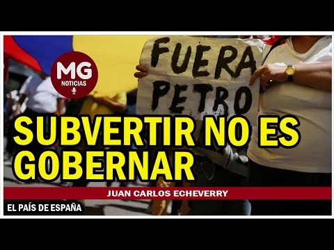 SUBVERTIR NO ES GOBERNAR ? Columna Juan Carlos Echeverry