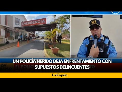 Un policía herido deja enfrentamiento con supuestos delincuentes, en Copán