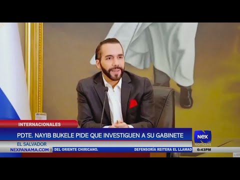 Presidente Nayib Bukele pide se investiguen a su gabinete en El Salvador