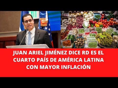 JUAN ARIEL JIMÉNEZ DICE RD ES EL CUARTO PAÍS DE AMÉRICA LATINA CON MAYOR INFLACIÓN