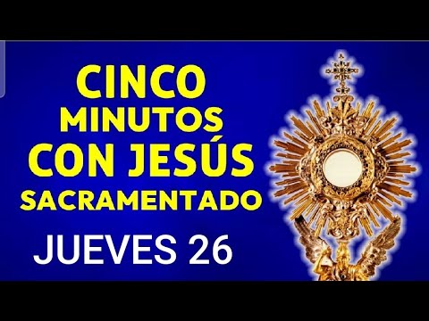 ? CINCO MINUTOS CON JESÚS SACRAMENTADO.  JUEVES 26 DE SEPTIEMBRE DE 2024 ?