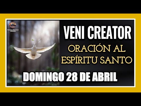 VENI CREATOR ORACIÓN AL ESPÍRITU SANTO INVOCACIÓN AL ESPÍRITU SANTO DOMINGO 28 DE ABRIL DE 2024.
