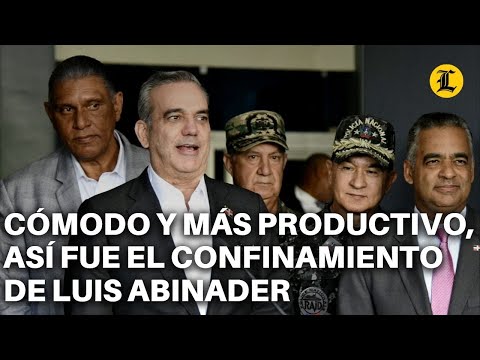 CÓMODO Y MÁS PRODUCTIVO, ASÍ FUE EL CONFINAMIENTO DE LUIS ABINADER