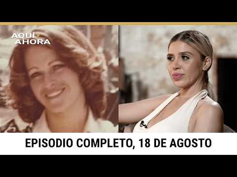 Episodio completo de Aquí y Ahora, domingo 18 de agosto de 2024