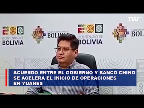 Acuerdo entre el gobierno y Banco Chino se acelera el inicio de operaciones en Yuanes en Bolivia