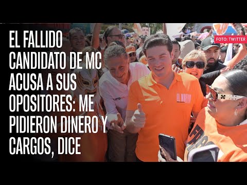 Samuel García fallido candidato de MC acusa a sus opositores: me pidieron dinero y cargos, dice