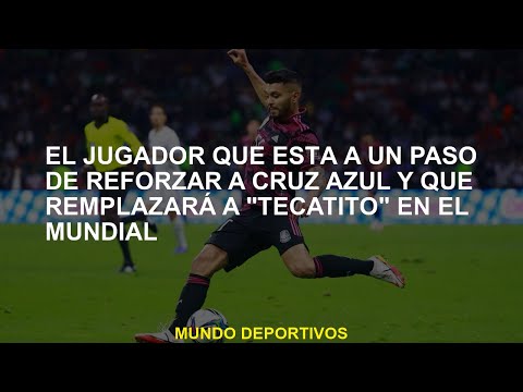 El jugador que está a un paso de refuerzo de Cruz Azul y que reemplazará a Tecatito en la Copa Mun