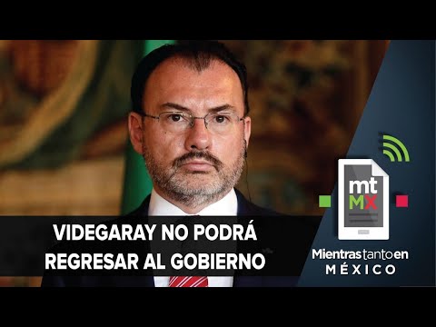 4T inhabilita a Videgaray por mentir en sus declaraciones patrimoniales | Mientras Tanto en México