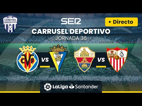 ? VILLARREAL CF vs CÁDIZ CF &  ELCHE CF vs SEVILLA FC | EN DIRECTO #LaLiga Jornada 36