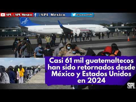 Migrantes: 61 MIL MIGRANTES guatemaltecos han sido DEPORTADOS en 2024, EEUU DETIENE a 18 MIGRANTES