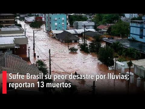 Sufre Brasil su peor desastre por lluvias; reportan 13 muertos