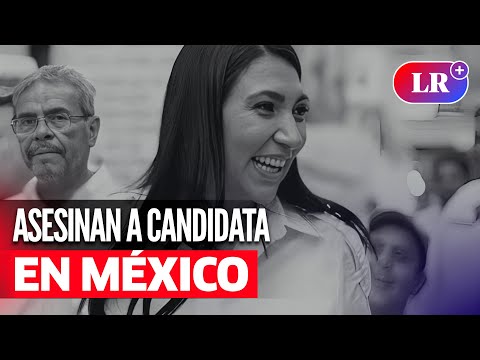 ASESINAN A CANDIDATA para alcaldesa durante campaña electoral en MÉXICO | #LR