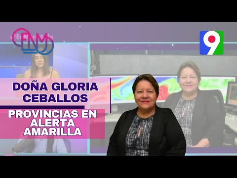 Doña Gloria Ceballos: Hay provincias en alerta, D.N. y Santo Domingo están en alerta amarilla | ENM