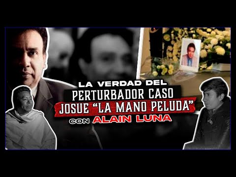 La Verdad del Perturbador Caso Josué “La Mano Peluda” | Juan Ramón Saenz con Alain Luna