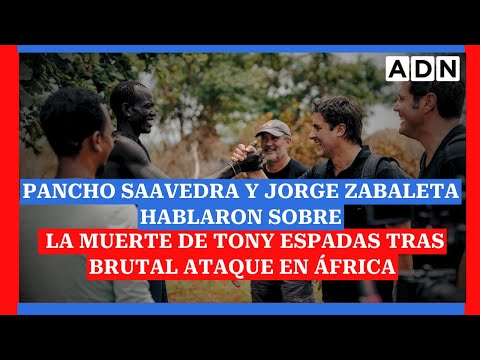 Pancho Saavedra y Jorge Zabaleta hablaron sobre la muerte de Tony Espadas tras ataque en África