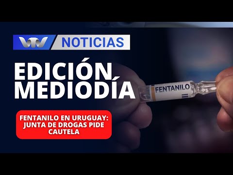 Edición Mediodía 10/01 | Fentanilo en Uruguay: Junta de Drogas pide cautela