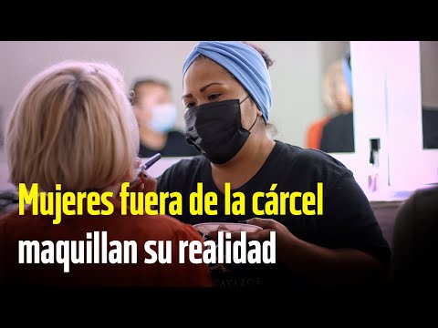 Mujeres fuera de la carcel maquillan su realidad