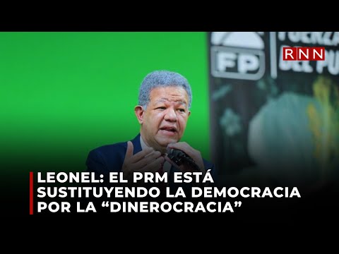 Leonel: El PRM está sustituyendo la democracia por la dinerocracia