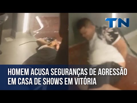 Homem acusa seguranças de agressão em casa de shows em Vitória