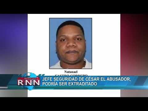 Jefe seguridad de César El Abusador podría ser extraditado