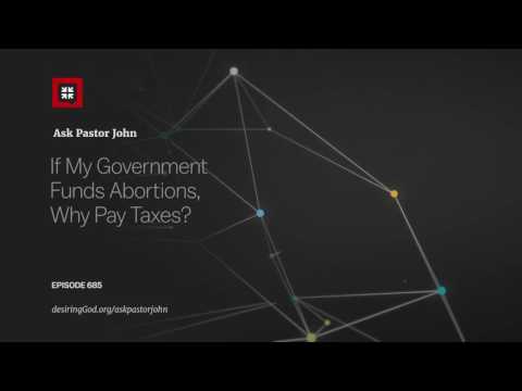 If My Government Funds Abortions, Why Pay Taxes? // Ask Pastor John