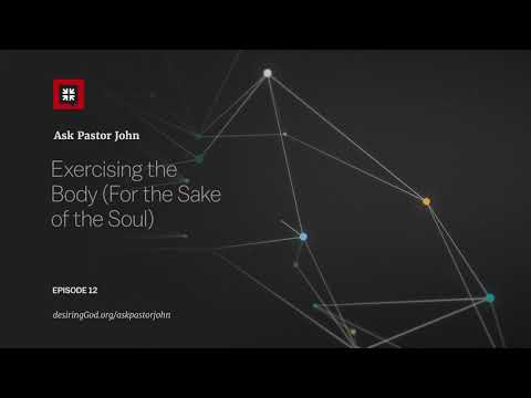 Exercising the Body (For the Sake of the Soul) // Ask Pastor John