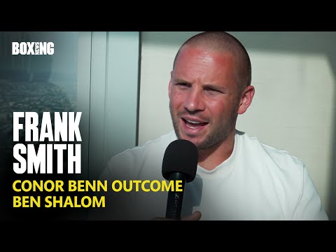 Frank Smith On Conor Benn Outcome, Ben Shalom & Anthony Joshua