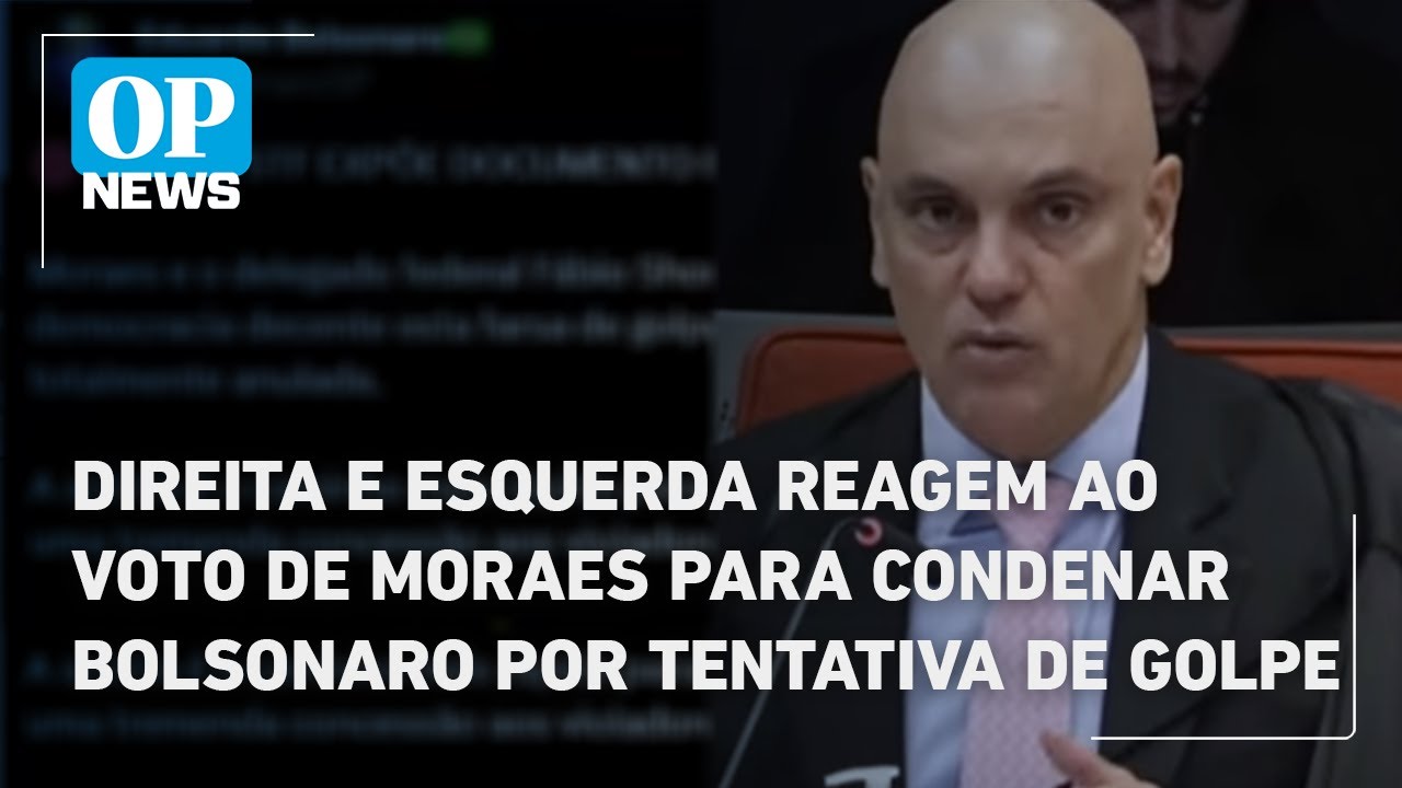 Direita e esquerda reagem ao voto de Moraes para condenar Bolsonaro por tentativa de golpe | OP News